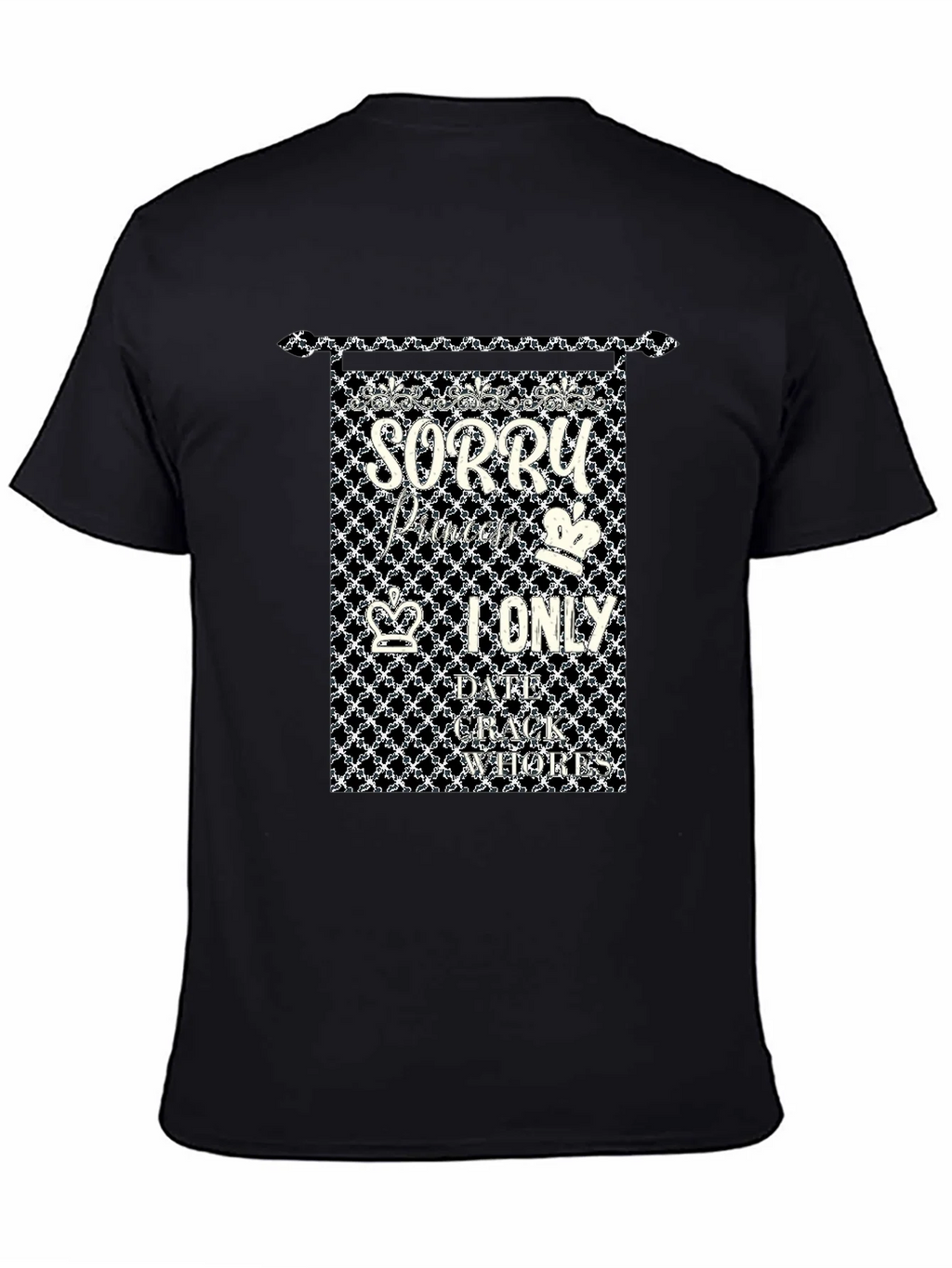 Sorry Princes I only Date Crack Whores T-Shirt product image 4
