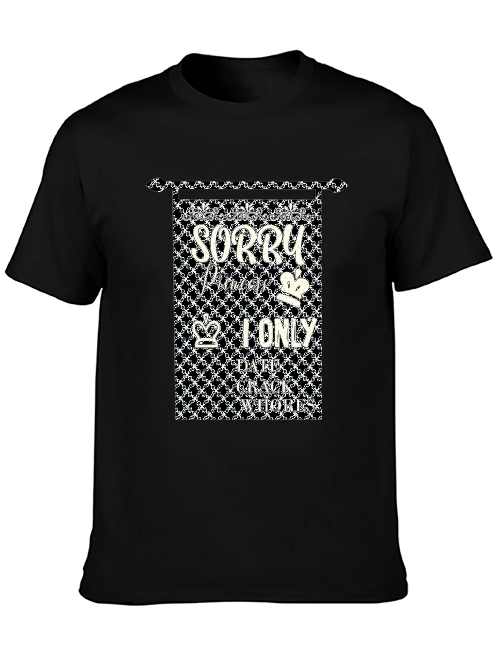 Sorry Princes I only Date Crack Whores T-Shirt product image 3