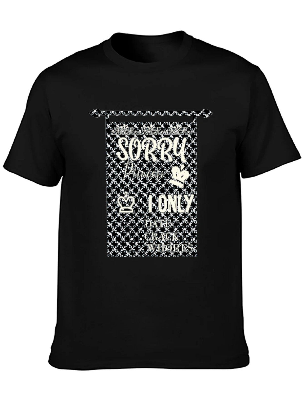 Sorry Princes I only Date Crack Whores T-Shirt product image 3