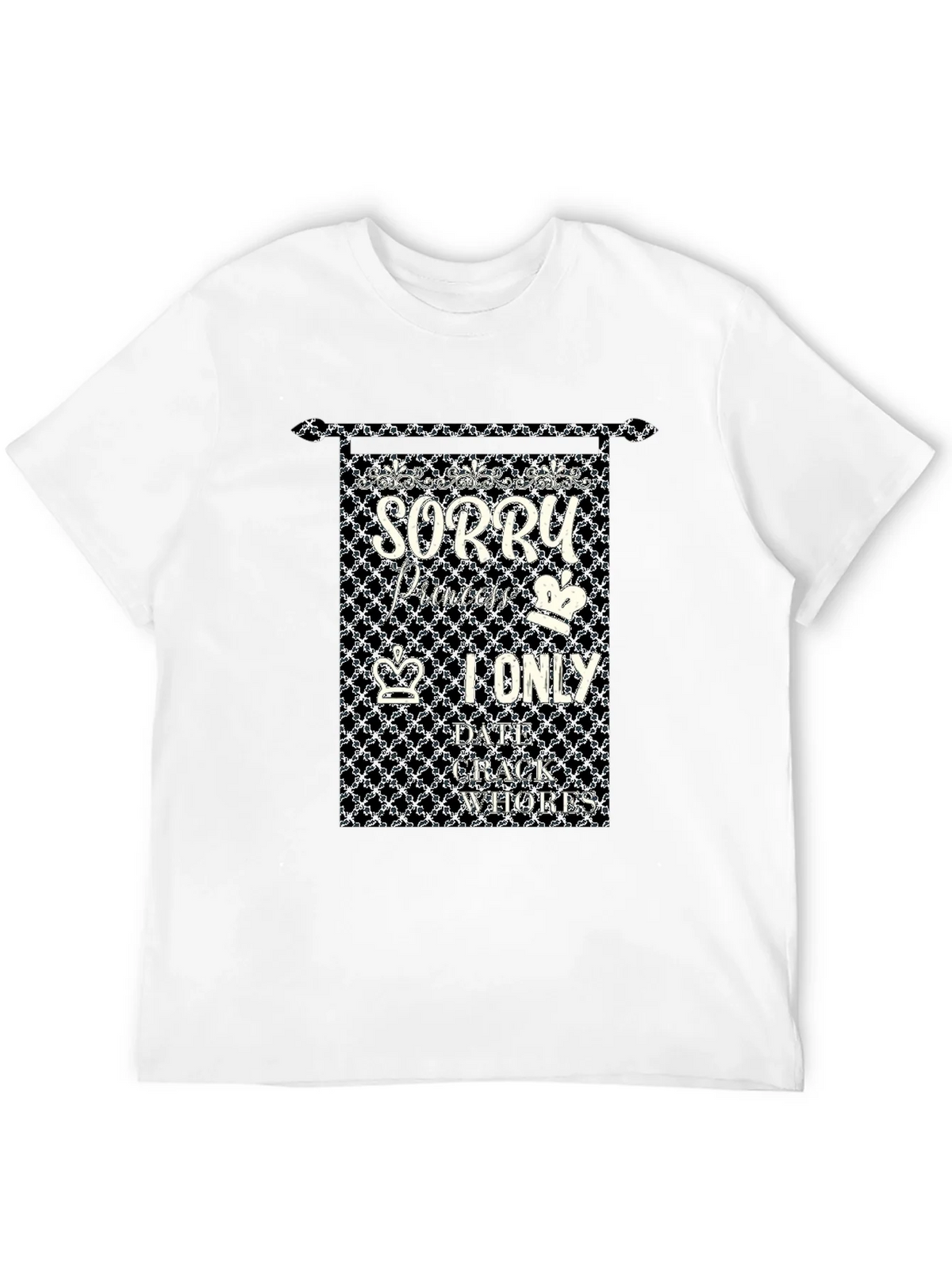 Sorry Princes I only Date Crack Whores T-Shirt product image 11