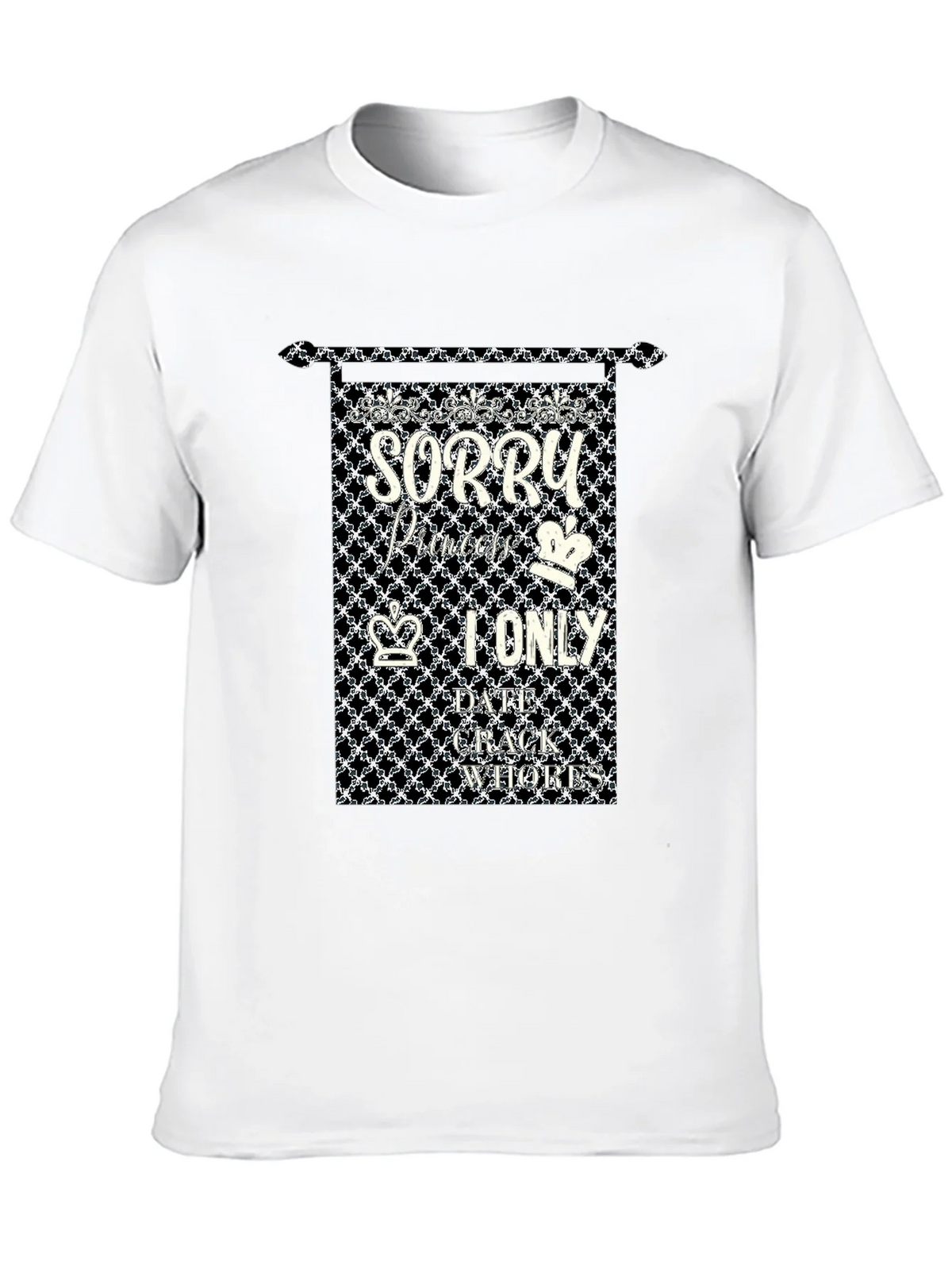 Sorry Princes I only Date Crack Whores T-Shirt product image 9