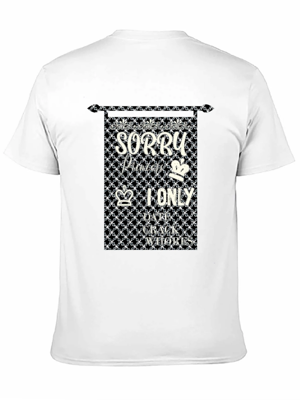 Sorry Princes I only Date Crack Whores T-Shirt product image 10