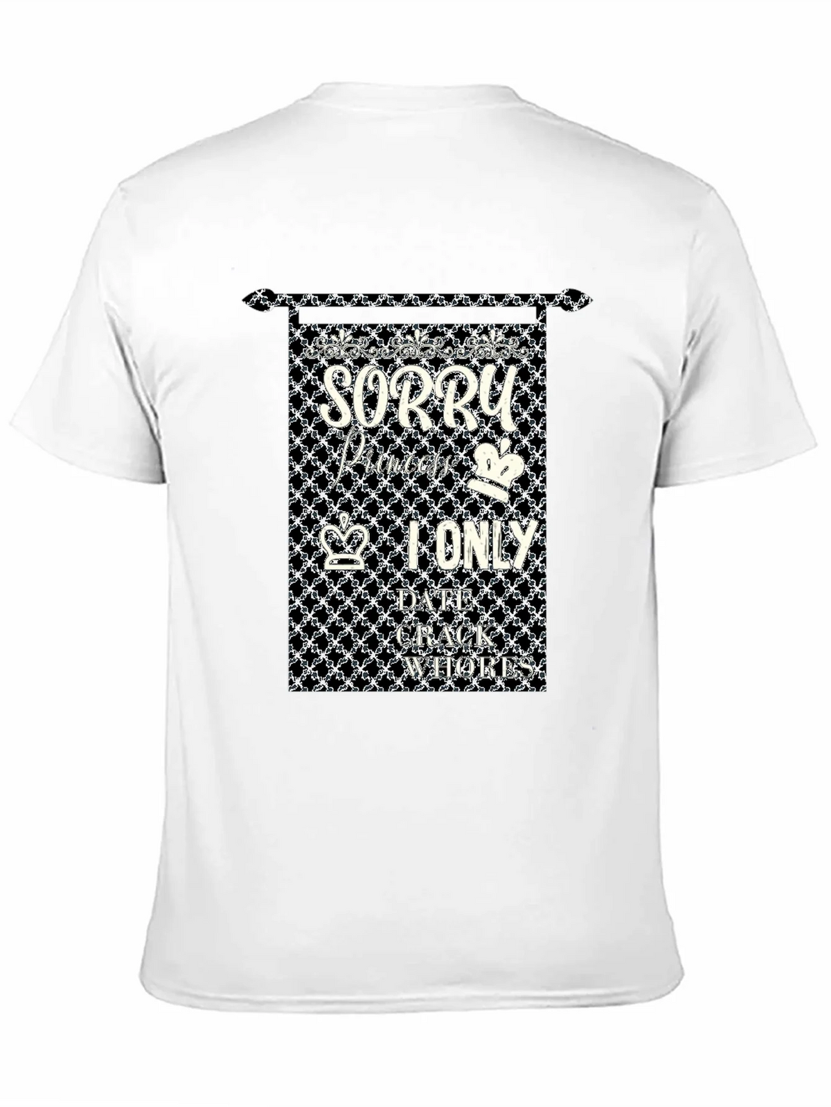 Sorry Princes I only Date Crack Whores T-Shirt product image 10